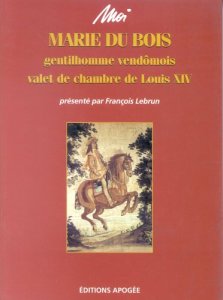 Moi, Marie du Bois, Gentilhomme Vendômois Valet de Chambre de Louis XIV